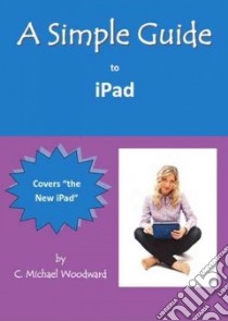 A Simple Guide to Ipad libro in lingua di Woodward C. Michael
