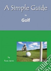 A Simple Guide to Golf libro in lingua di Jarvis Russ