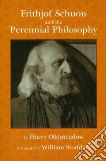Frithjof Schuon and the Perennial Philosophy libro in lingua di Oldmeadow Harry, Stoddart William (FRW)