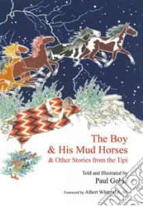 The Boy and His Mud Horses libro in lingua di Goble Paul, Goble Paul (ILT), Hat Albert White (FRW)