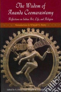 The Wisdom of Ananda Coomaraswamy libro in lingua di Singam S. Durai Raja (EDT), Fitzgerald Joseph A. (EDT), Perry Whitall N. (INT)