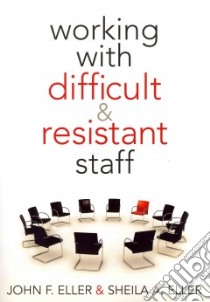 Working With Difficult & Resistant Staff libro in lingua di Eller John F., Eller Sheila A.