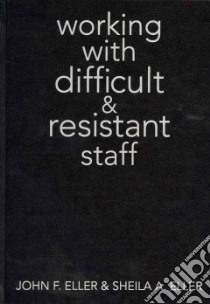 Working with Difficult & Resistant Staff libro in lingua di Eller John F., Eller Sheila A.