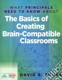 What Principals Need to Know About the Basics of Creating Brain-compatible Classrooms libro in lingua di Sousa David A.