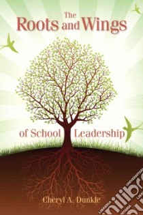 The Roots and Wings of School Leadership libro in lingua di Dunkle Cheryl A.