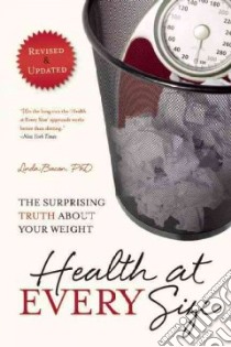 Health at Every Size libro in lingua di Bacon Linda Ph.d.