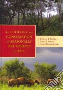 The Ecology and Conservation of Seasonally Dry Forests in Asia libro in lingua di McShea William J. (EDT), Davies Stuart J. (EDT), Bhumpakphan Naris (EDT)