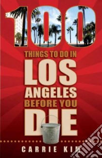 100 Things to Do in Los Angeles Before You Die libro in lingua di Kim Carrie