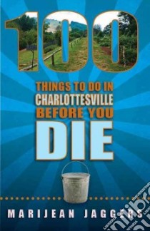 100 Things to Do in Charlottesville Before You Die libro in lingua di Jaggers Marijean