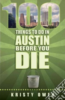 100 Things to Do in Austin Before You Die libro in lingua di Owen Kristy