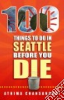 100 Things to Do in Seattle Before You Die libro in lingua di Chansanchai Athima
