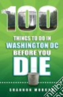 100 Things to Do in Washington Dc Before You Die libro in lingua di Morgan Shannon