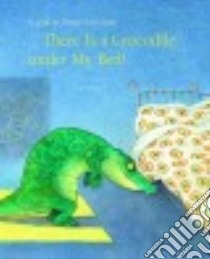 There Is a Crocodile Under My Bed libro in lingua di Schubert Ingrid, Schubert Dieter
