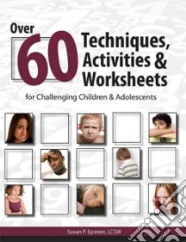 Over 60 Techniques, Activities & Worksheets for Challenging Children & Adolescents libro in lingua di Epstein Susan