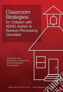 Classroom Strategies for Children With ADHD, Autism & Sensory Processing Disorders libro in lingua di Hyche Karen, Maertz Vickie