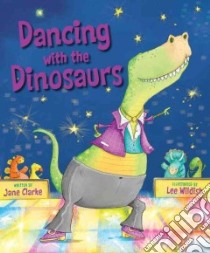 Dancing With the Dinosaurs libro in lingua di Clarke Jane, Wildish Lee (ILT)