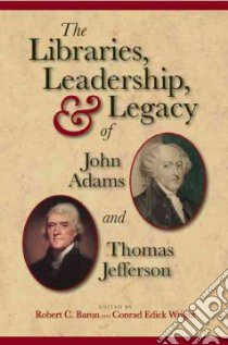 The Libraries, Leadership, & Legacy of John Adams and Thomas Jefferson libro in lingua di Baron Robert C. (EDT), Wright Conrad Edick (EDT)