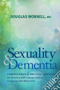 Sexuality and Dementia libro in lingua di Wornell Douglas M.D.