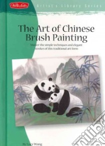 The Art of Chinese Brush Painting libro in lingua di Wong Lucy