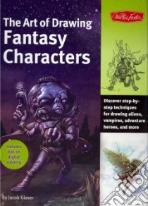 The Art of Drawing Fantasy Characters libro in lingua di Glaser Jacob