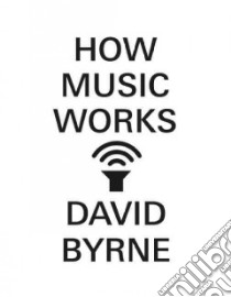 How Music Works libro in lingua di Byrne David