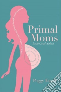 Primal Moms Look Good Naked libro in lingua di Emch Peggy