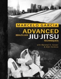 Advanced Brazilian Jiu-Jitsu Techniques libro in lingua di Garcia Marcelo, Carper Marshal D. (CON), Cordoza Glen (CON)