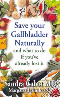 Save Your Gallbladder Naturally and What to Do If You've Already Lost It libro in lingua di Cabot Sandra M.D., Jasinska Margaret