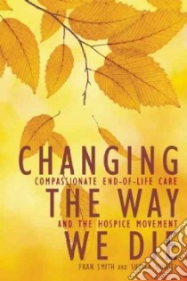 Changing the Way We Die libro in lingua di Smith Fran, Himmel Sheila, Halifax Joan Ph.D. (FRW)