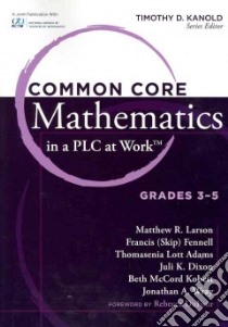 Common Core Mathematics in a Plc at Work libro in lingua di Larson Matthew R., Fennell Francis, Adams Thomasenia Lott, Dixon Juli K., Kobett Beth Mccord