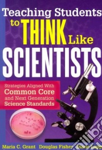 Teaching Students to Think Like Scientists libro in lingua di Grant Maria C., Fisher Douglas, Lapp Diane