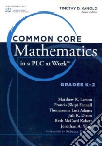 Common Core Mathematics in a Plc at Work libro in lingua di Larson Matthew R., Fennell Francis (Skip), Adams Thomasenia Lott, Dixon Juli K., Kobett Beth Mccord