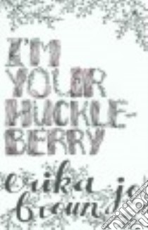 I'm Your Huckleberry libro in lingua di Brown Erika Jo