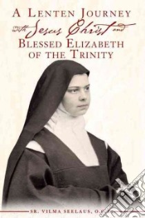 A Lenten Journey With Jesus Christ and Blessed Elizabeth of the Trinity libro in lingua di Seelaus Vilma