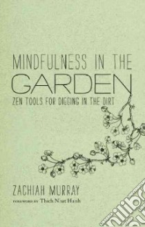 Mindfulness in the Garden libro in lingua di Murray Zachiah, Nhat Hanh Thich (FRW), Deantonis Jason (ILT)