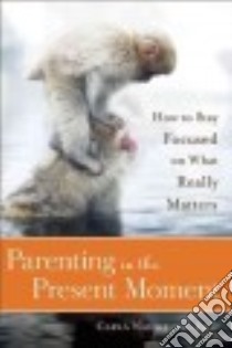Parenting in the Present Moment libro in lingua di Naumburg Carla Ph.D.
