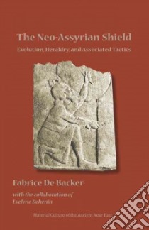 The Neo-Assyrian Shields libro in lingua di De Backer Fabrice, Dehenin Evelyne (COL)