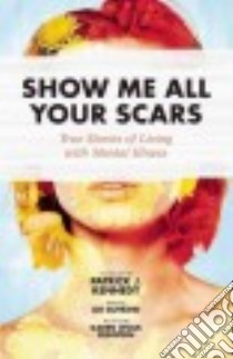 Show Me All Your Scars libro in lingua di Gutkind Lee (EDT), Feinstein Karen Wolk (FRW), Kennedy Patrick J. (INT)