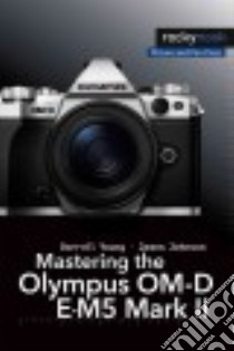Mastering the Olympus OM-D E-M5 Mark II libro in lingua di Young Darrell, Johnson James
