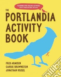The Portlandia Activity Book libro in lingua di Armisen Fred, Brownstein Carrie, Krisel Jonathan, Riley Sam (EDT)