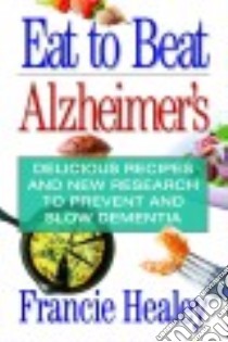 Eat to Beat Alzheimer's libro in lingua di Healy Francie