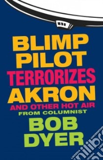 Blimp Pilot Terrorizes Akron libro in lingua di Dyer Bob
