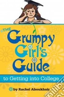 The Grumpy Girls Guide to Getting into College libro in lingua di Aboukhair Rachel