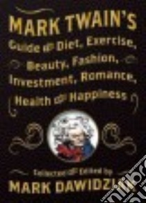 Mark Twain's Guide to Diet, Exercise, Beauty, Fashion, Investment, Romance, Health and Happiness libro in lingua di Dawidziak Mark (EDT)