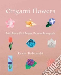 Origami Flowers libro in lingua di Kobayashi Kazuo