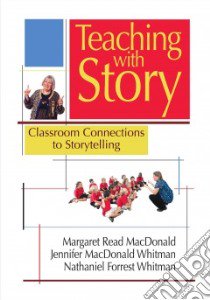 Teaching With Story libro in lingua di MacDonald Margaret Read, Whitman Jennifer Macdonald, Whitman Nathaniel Forrest