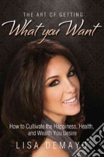 The Art of Getting What You Want libro in lingua di Demayo Lisa