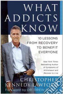 What Addicts Know libro in lingua di Lawford Christopher Kennedy, Pinksy Drew M.D. (FRW)