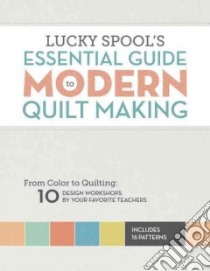 Lucky Spool's Essential Guide to Modern Quilt Making libro in lingua di Woods Susanne (COM)