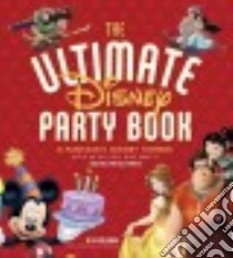 The Ultimate Disney Party Book libro in lingua di Ward Jessica, Littlefield Cynthia (CON), Barboza Clare (PHT)